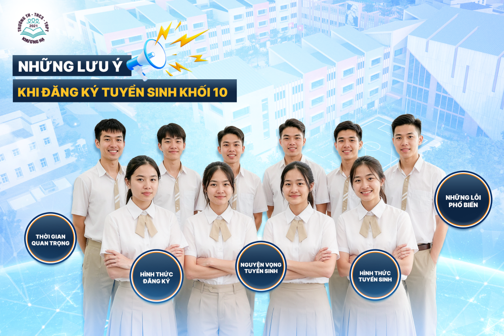 🎯 NHỮNG ĐIỀU PHỤ HUYNH CẦN NẮM RÕ TRƯỚC KHI ĐĂNG KÝ TUYỂN SINH KHỐI 10 